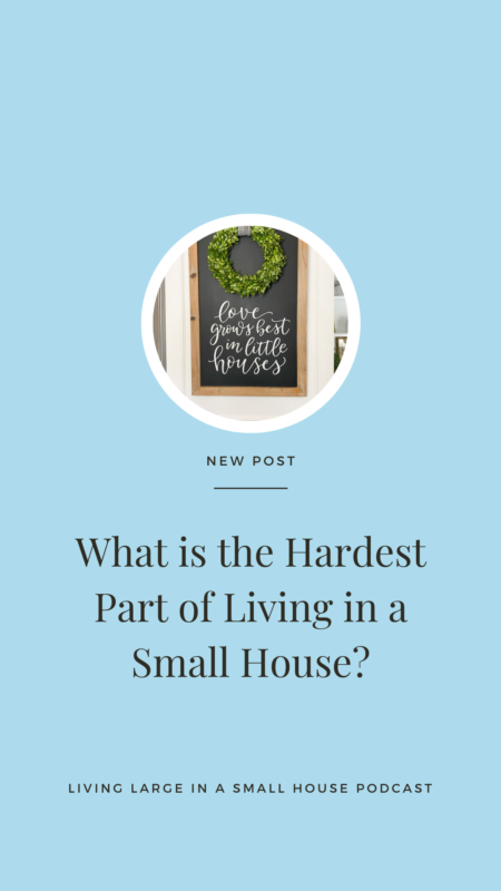 Living Large In A Small House, LLC  What is the Hardest Part of Living in  a Small House?