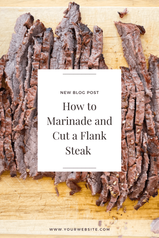 pinterest graphic with a picture of a marinated flank steak cut up and an overlay that reads "How to marinade and cut a flank steak"