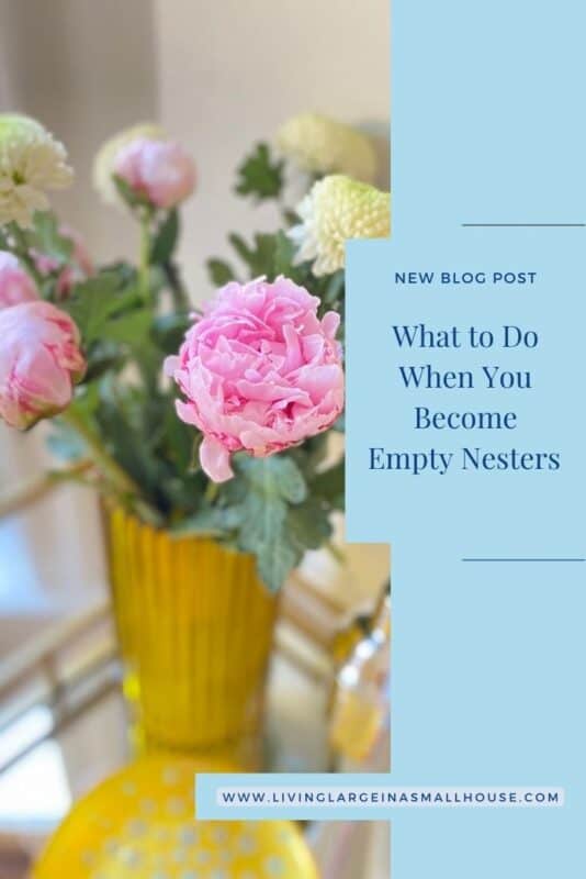 pinterest graphic that has a picture of a yellow vase filled with pink peonies and white carnations. the overlay reads "what to do when you become an empty-nester"