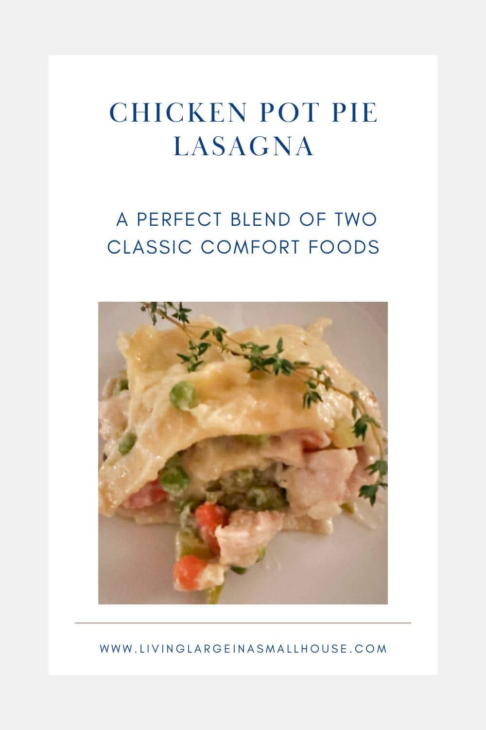 A dish labeled "Chicken Pot Pie Lasagna" is shown, featuring a creamy blend of chicken, peas, and carrots layered with pasta. The text describes it as a mix of two comfort foods. Website: www.livinglargeinasmallhouse.com.