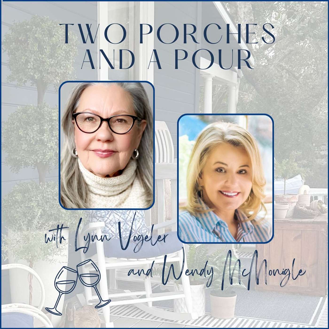 A promotional graphic for "Two Porches and a Pour" featuring photos of Lynn Voegler and Wendy McMonigle, with glasses of wine illustrated below, set against a porch background with plants and outdoor furniture.