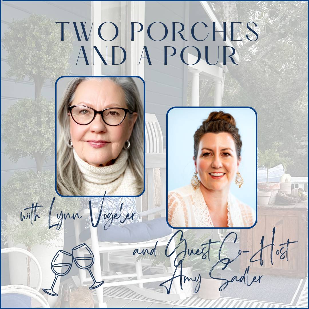 Podcast promo image for "Two Porches and a Pour," showcasing Podcast co-hosts Lynn Vogeler and guest Amy Sadler with wine glass illustrations and a cozy porch background.